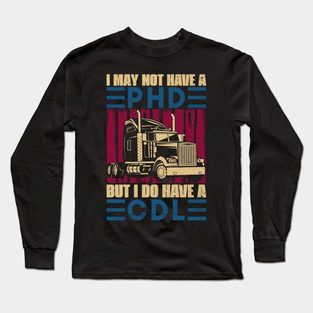 I May Not Have A PHD But I Do Have A CDL - Truck Driver Trucker Long Sleeve T-Shirt by Anassein.os